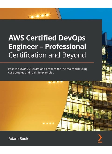AWS Certified DevOps Engineer - Professional Certification and Beyond: Pass the DOP-C01 exam and prepare for the real world using case studies and real-life examples