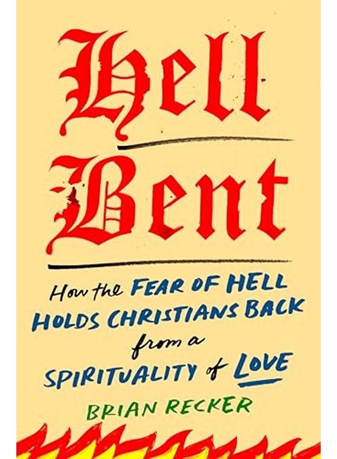 Hell Bent: How the Fear of Hell Holds Christians Back from a Spirituality of Love