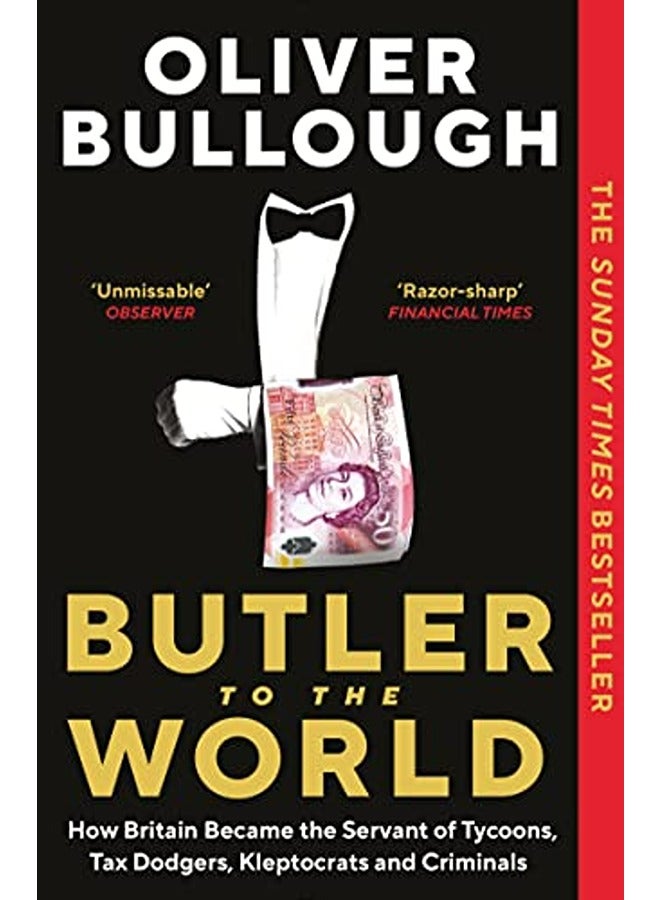 Butler To The World How Britain Became The Servant Of Tycoons Tax Dodgers Kleptocrats And Crimina By Bullough, Oliver Paperback 