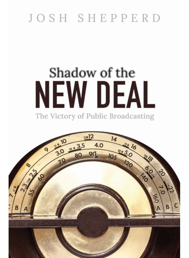 Shadow of the New Deal The Victory of Public Broadcasting - Paperback