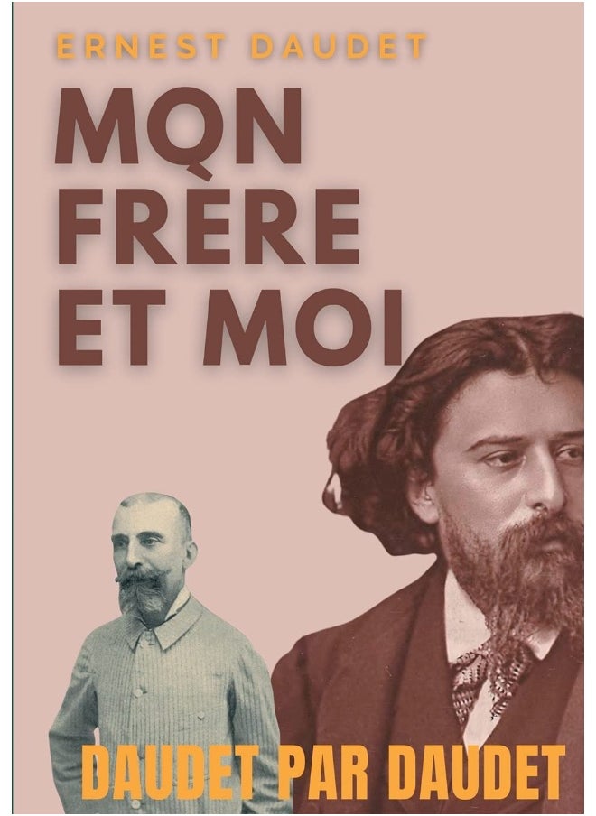 Daudet par Daudet: Mon frère et moi:Alphonse Daudet vu par son frère, l'écrivain Ernest Daudet 