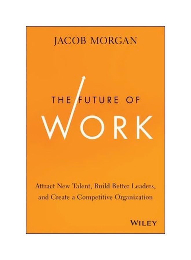 The Future Of Work: Attract New Talent, Build Better Leaders, And Create A Competitive Organization
