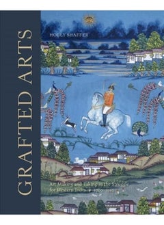 Grafted Arts : Art Making and Taking in the Struggle for Western??India, 1760-1910 
