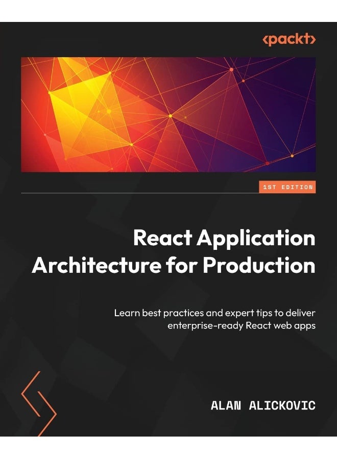 React Application Architecture for Production: Learn best practices and expert tips to deliver enterprise-ready React web apps 