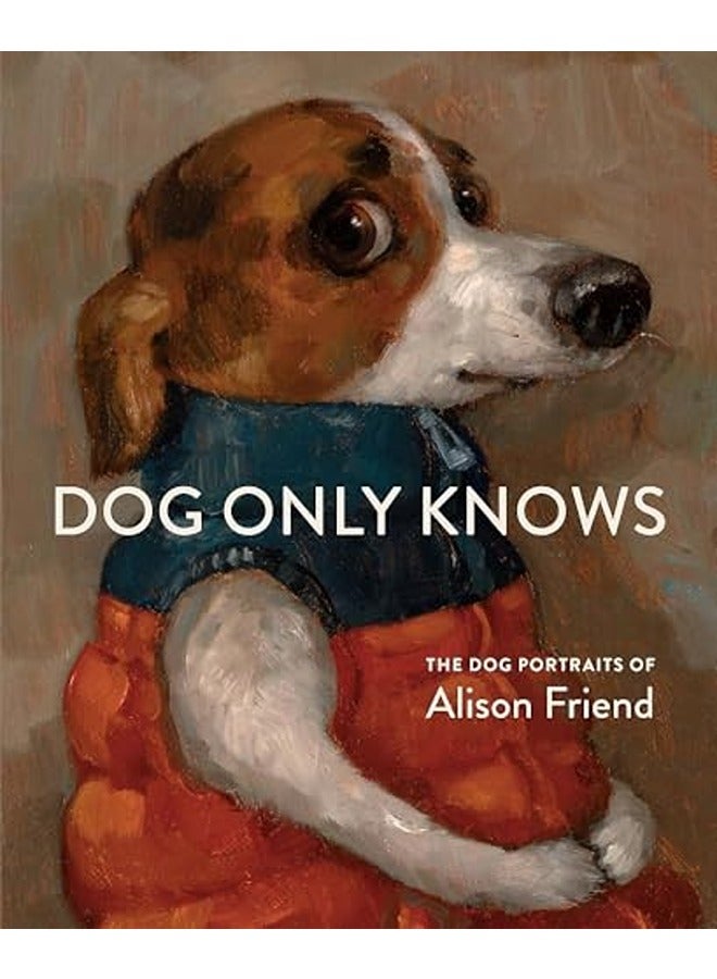 Dog Only Knows: The Dog Portraits of Alison Friend