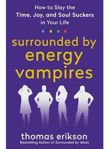 Surrounded By Energy Vampires How To Slay The Time Joy And Soul Suckers In Your Life