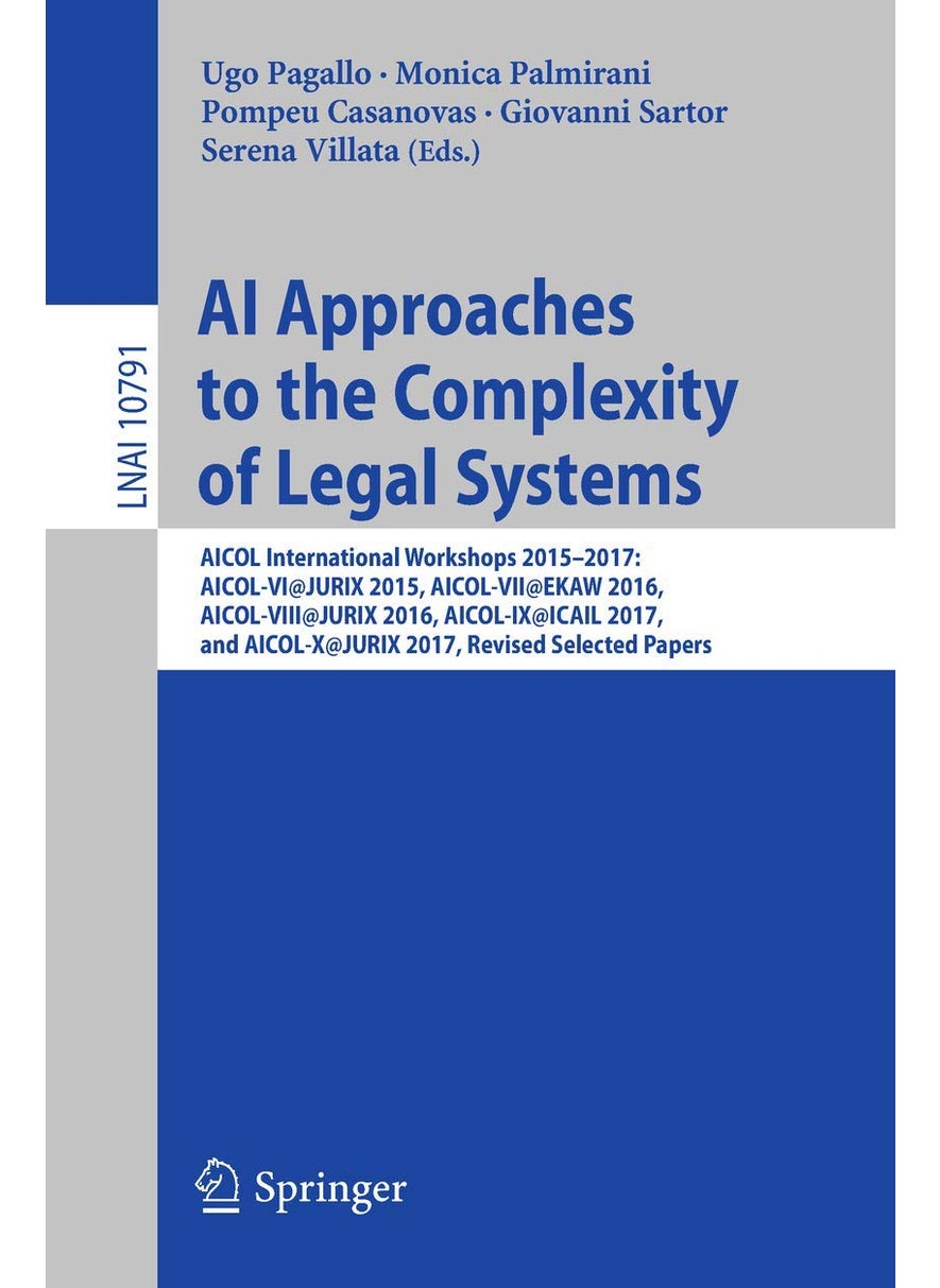 AI Approaches to the Complexity of Legal Systems: AICOL International Workshops 2015-2017: AICOL-VI@JURIX 2015, AICOL-VII@EKAW 2016, AICOL-VIII@JURIX 2016, AICOL-IX@ICAIL 2017, and AICOL-X@JURIX 2017, Revised Selected Papers 