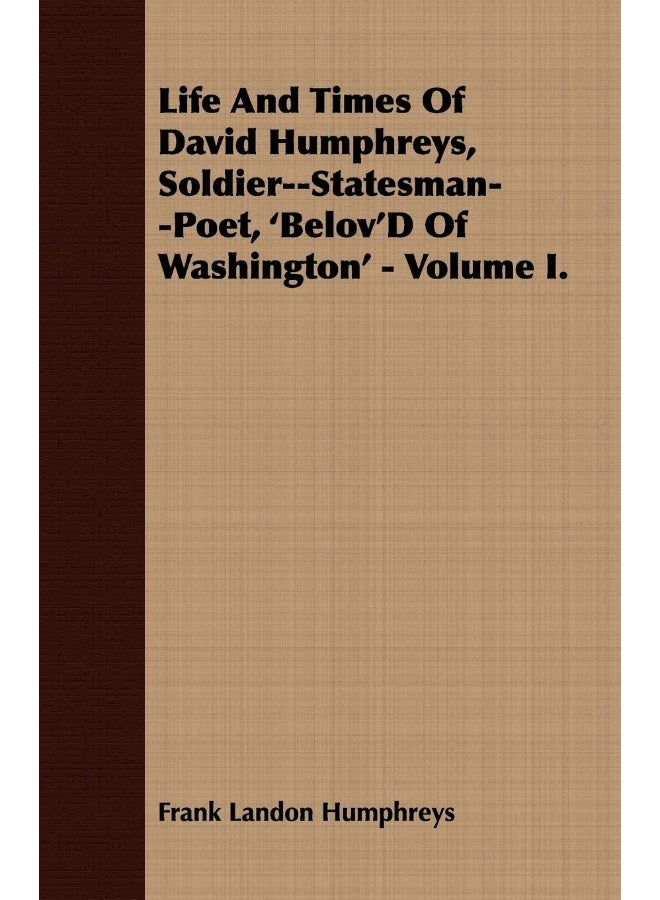 Life And Times Of David Humphreys, Soldier--Statesman--Poet, 'Belov'D Of Washington' - Volume I. 