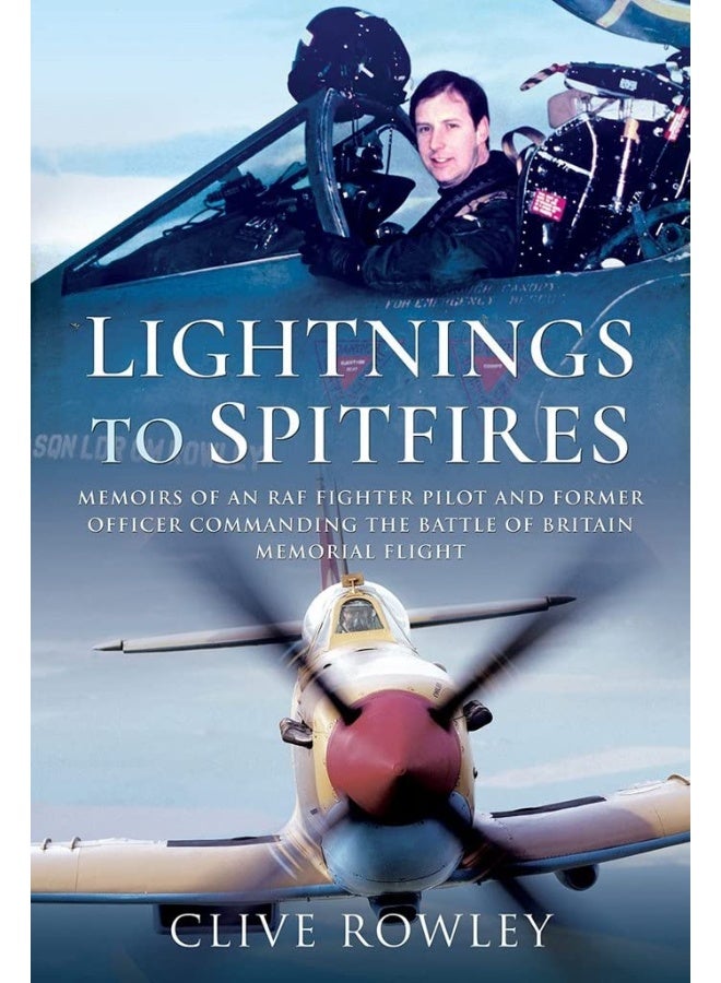 Lightnings to Spitfires: Memoirs of an RAF Fighter Pilot and Former Officer Commanding the Battle of Britain Memorial Flight 