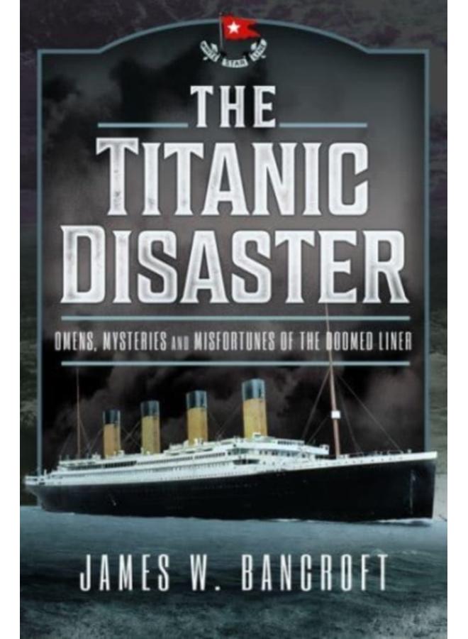 The Titanic Disaster : Omens, Mysteries and Misfortunes of the Doomed Liner 