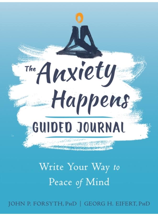 Anxiety Happens Journal : Mindfulness & Acceptance Skills to End Worry & Find Calm 