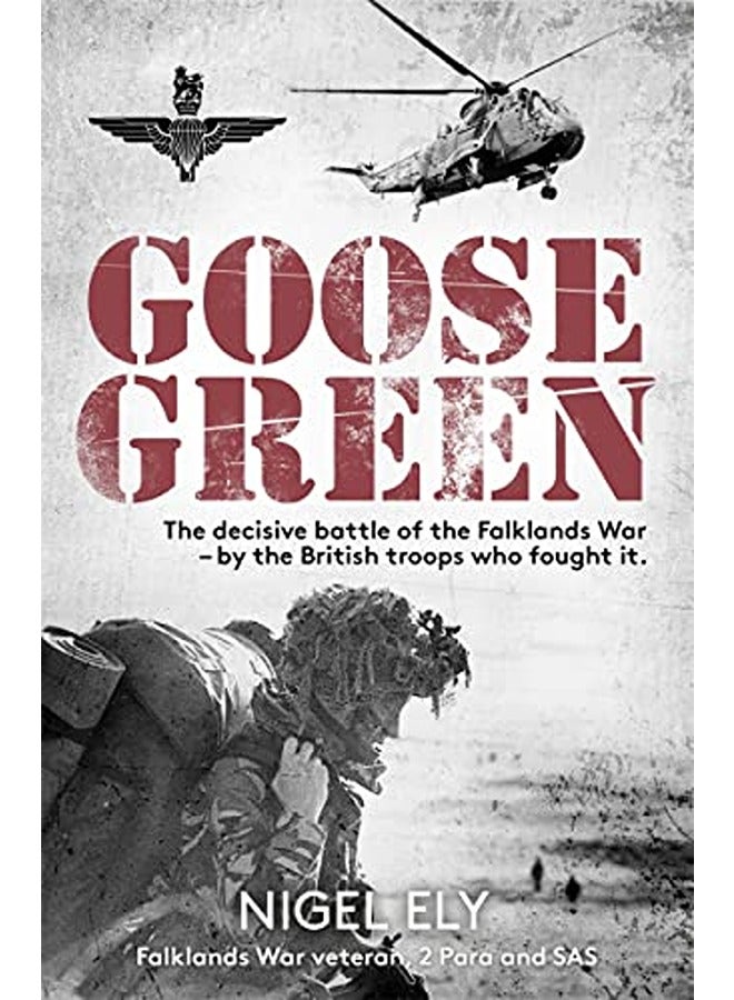 Goose Green: The decisive battle of the Falklands War  - by the British troops who fought it