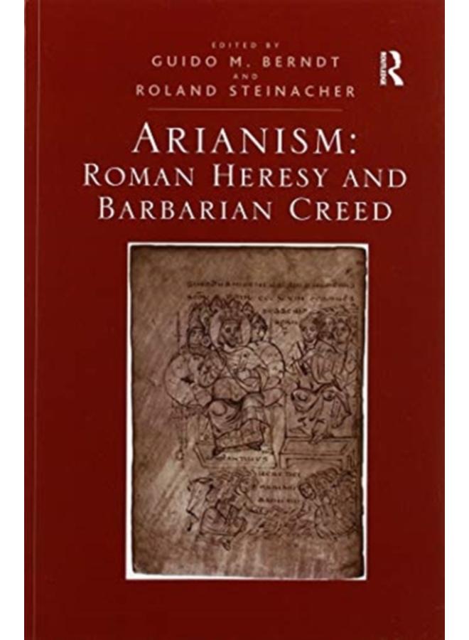 Arianism: Roman Heresy and Barbarian Creed
