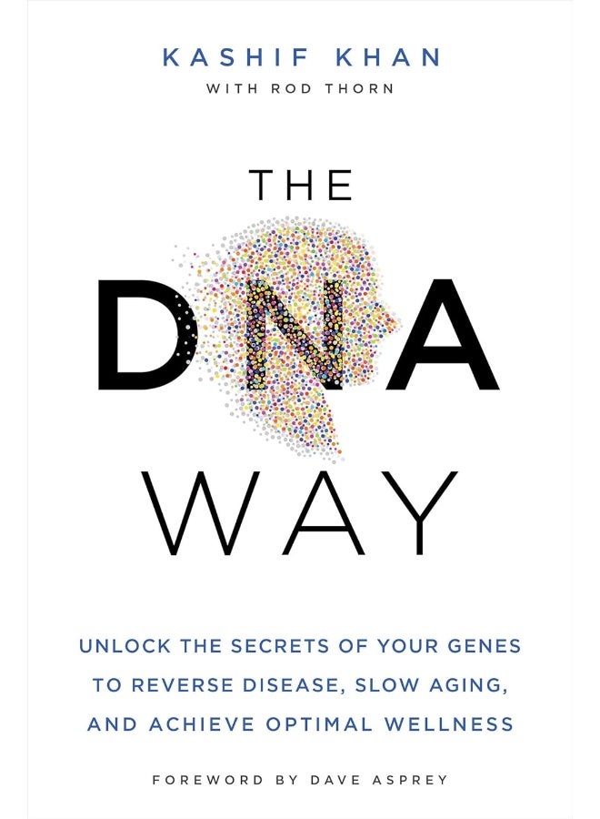 The DNA Way: Unlock the Secrets of Your Genes to Reverse Disease, Slow Aging, and Achieve Optimal Wellness 