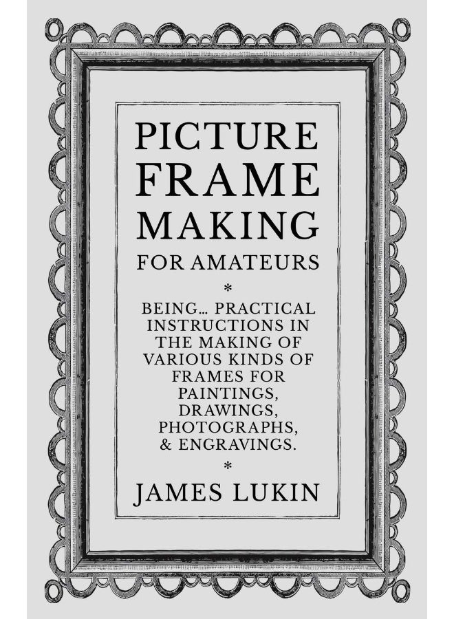 Picture Frame Making for Amateurs - Being Practical Instructions in the Making of Various Kinds of Frames for Paintings, Drawings, Photographs, and Engravings.  - Image 1