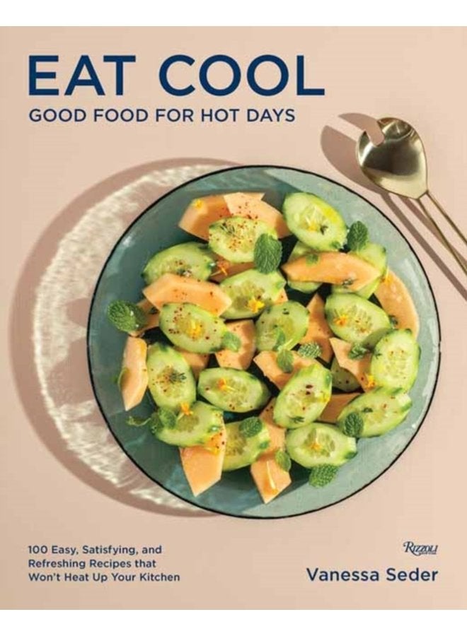 Eat Cool Good Food for Hot Days 100 Easy Satisfying and Refreshing Recipes that Won t Heat Up Your Kitchen - Hardback