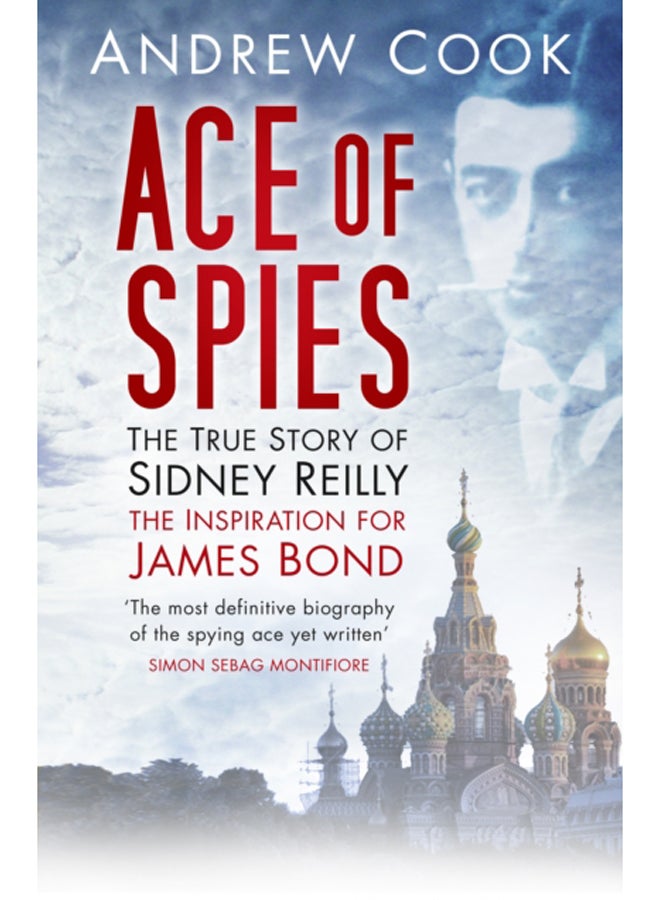 Ace of Spies : The True Story of Sidney Reilly 