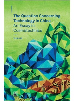 The Question Concerning Technology in China: An Essay in Cosmotechnics 