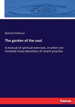 The garden of the soul: A manual of spiritual exercises, in which are included many devotions of recent practice - pzsku/Z255A7675AF19098CA75BZ/45/1749031994/1e4585fc-7051-4c28-95cc-cdb8236d76a0