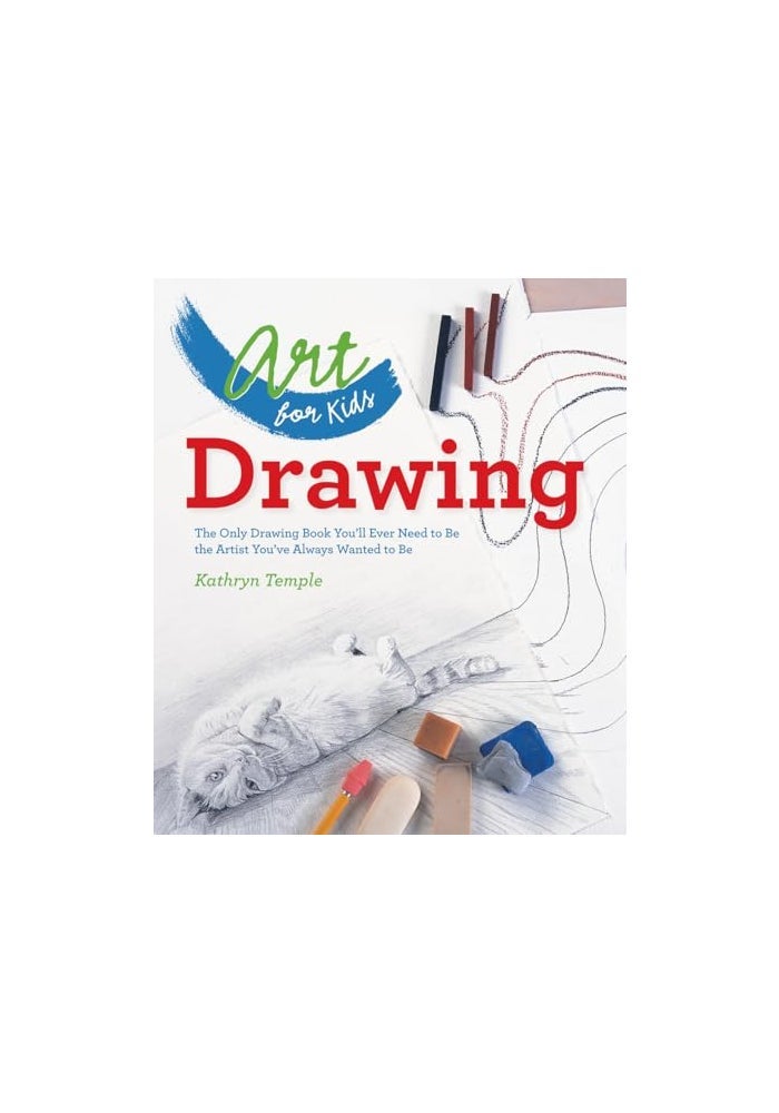 Art for Kids: Drawing: The Only Drawing Book You'll Ever Need to Be the Artist You've Always Wanted to Be