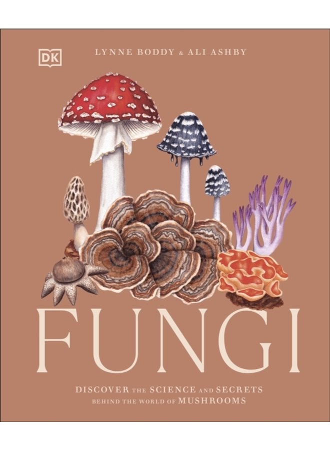 Fungi Discover the Science and Secrets Behind the World of Mushrooms - Hardback