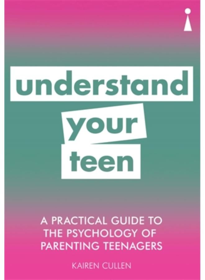 A Practical Guide to the Psychology of Parenting Teenagers : Understand Your Teen 