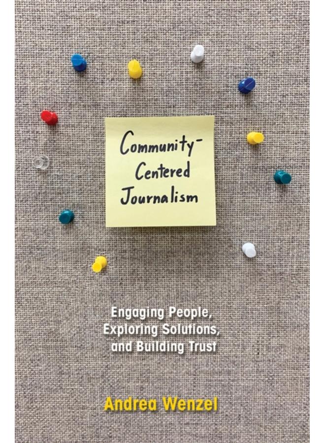 Community-Centered Journalism : Engaging People, Exploring Solutions, and Building Trust 