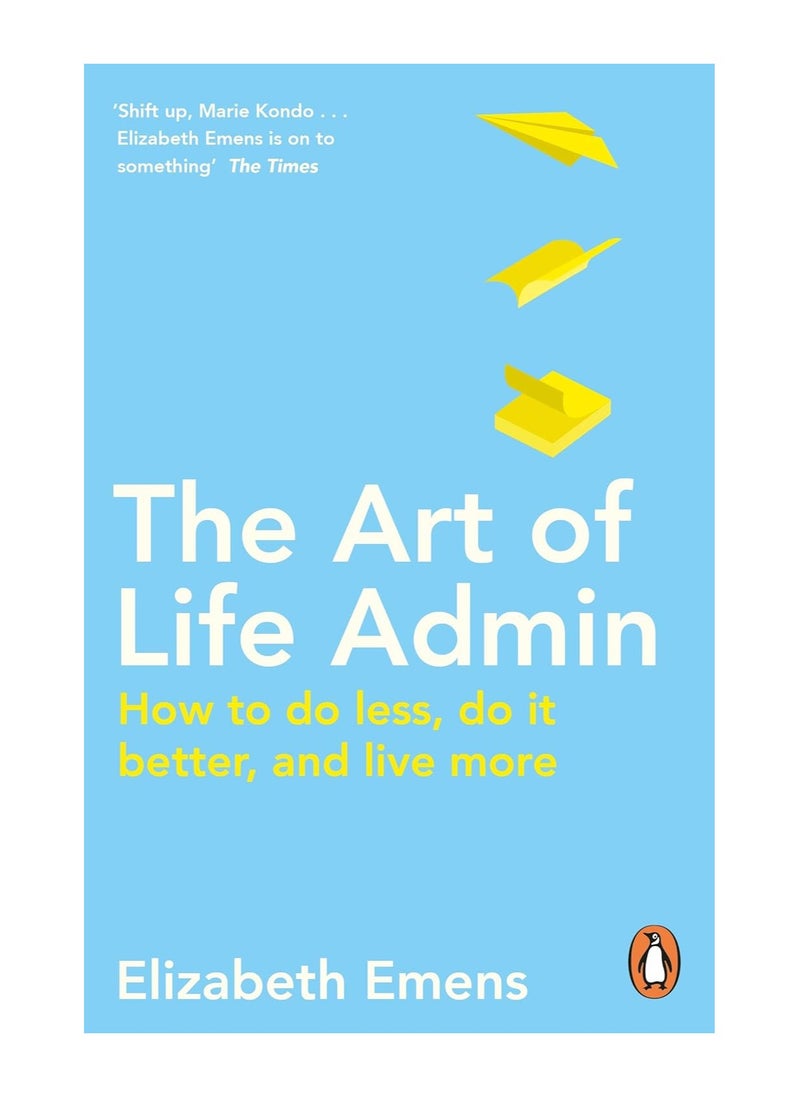 The Art Of Life Admin How To Do Less Do It Better And Live More Paperback 