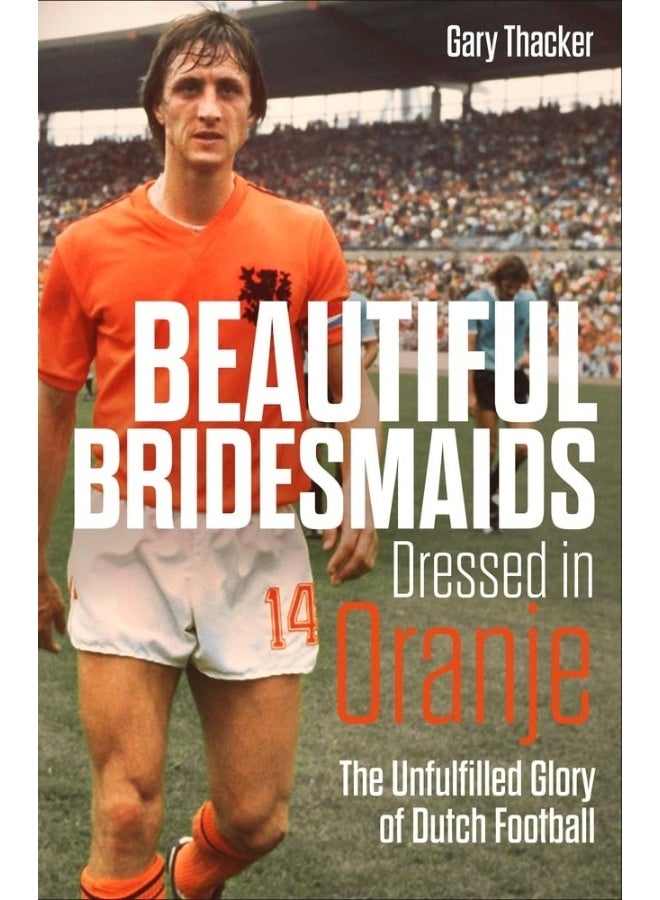 Beautiful Bridesmaids Dressed in Oranje: The Unfulfilled Glory of Dutch Football 