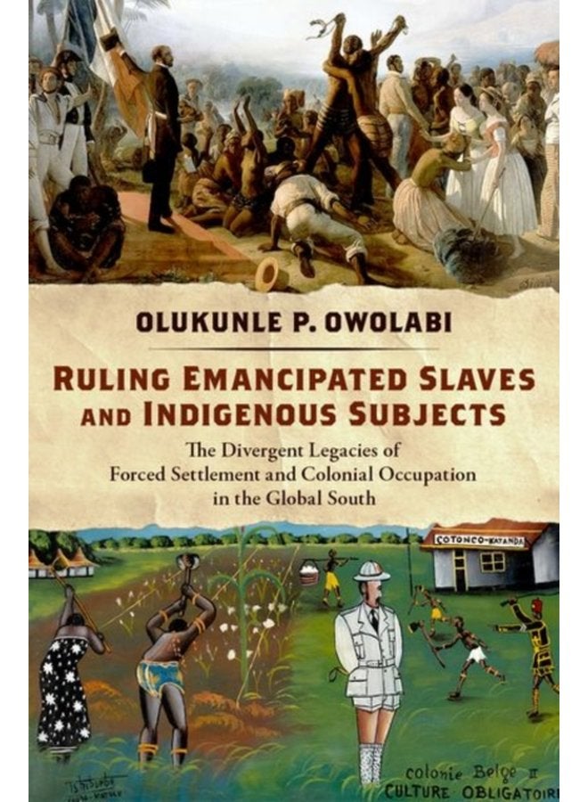Ruling Emancipated Slaves and Indigenous Subjects The Divergent Legacies of Forced Settlement and Colonial Occupation in the Global South - Paperback