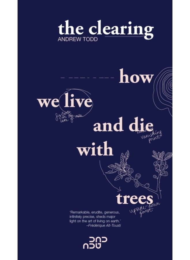 The Clearing How We Live And Die With Trees - Paperback
