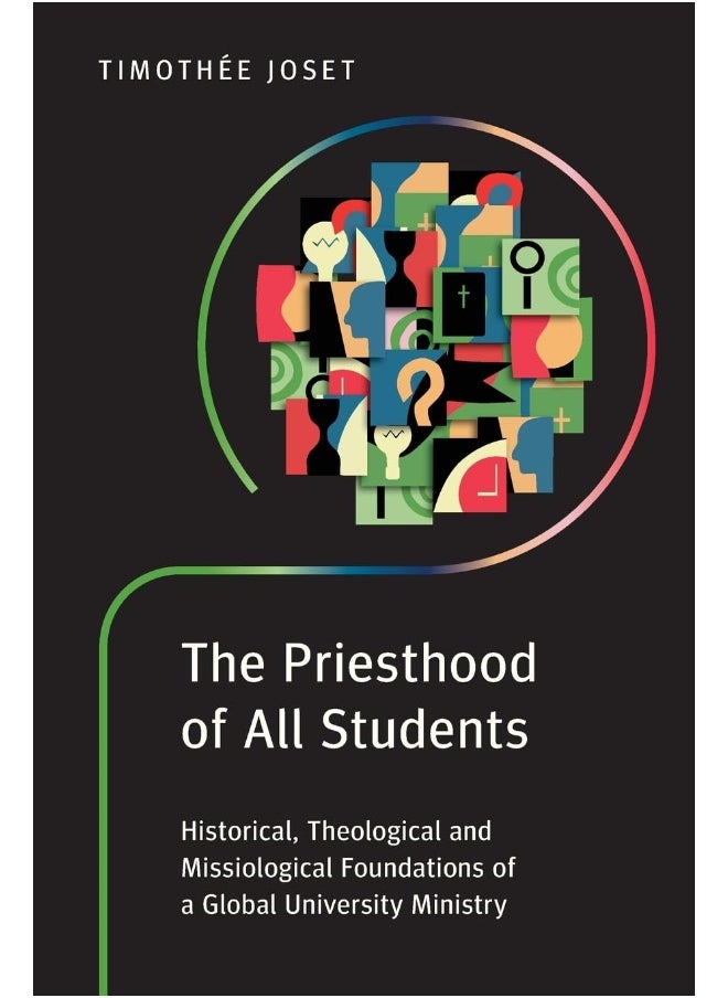 The Priesthood of All Students: Historical, Theological and Missiological Foundations of a Global University Ministry 