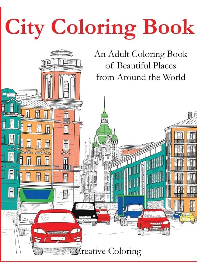 City Coloring Book: An Adult Coloring Book of Beautiful Places from Around the World 