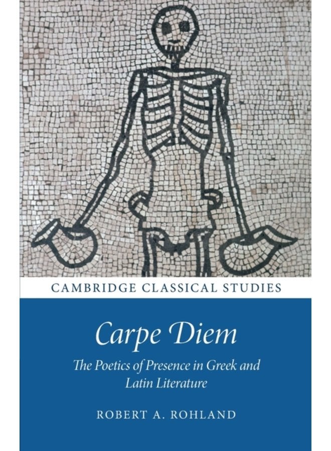 Carpe Diem The Poetics of Presence in Greek and Latin Literature - Paperback