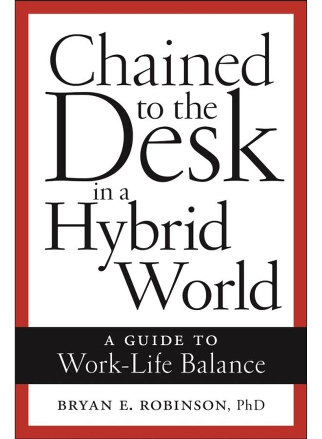 Chained to the Desk in a Hybrid World A Guide to Work Life Balance - Hardback