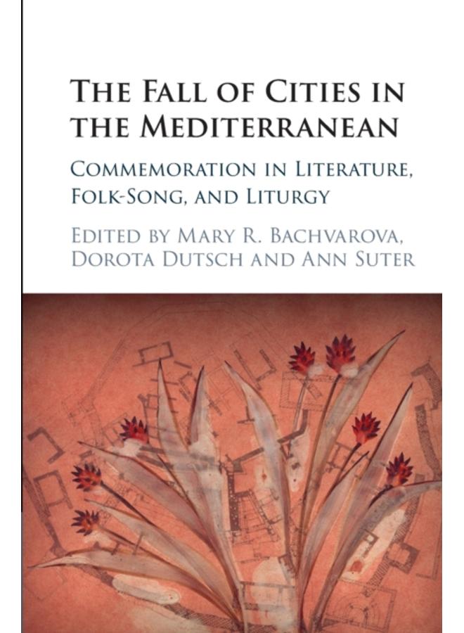 The Fall of Cities in the Mediterranean : Commemoration in Literature, Folk-Song, and Liturgy