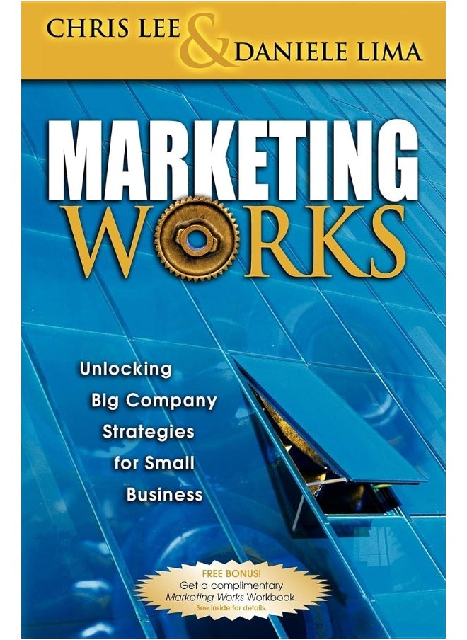 Marketing Works: Unlocking Big Company Strategies for Small Business 