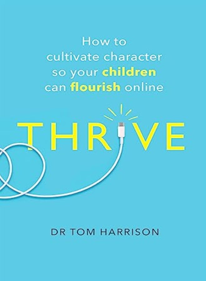 THRIVE: How to Cultivate Character So Your Children Can Flourish Online 