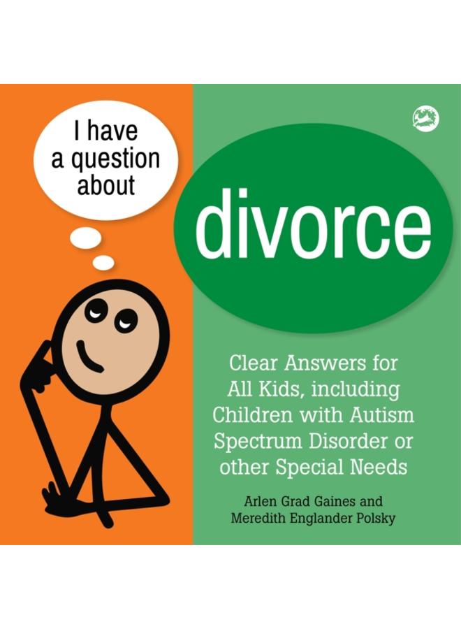 I Have a Question about Divorce : A Book for Children with Autism Spectrum Disorder or Other Special Needs 