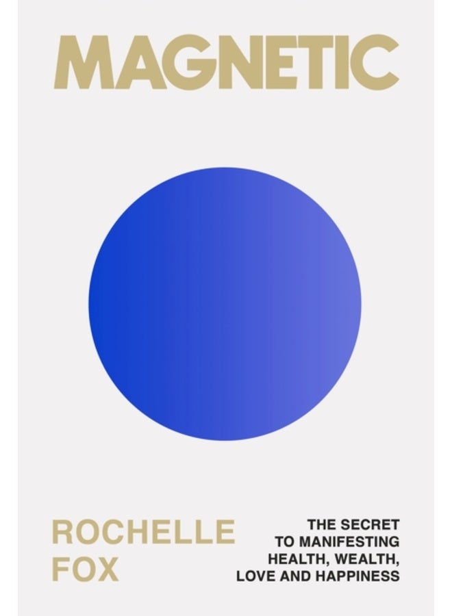 Magnetic : The Secret to Manifesting Health, Wealth, Love and Happiness 