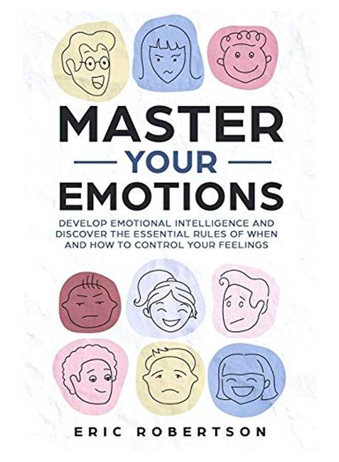 Master Your Emotions Develop Emotional Intelligence And Discover The Essential Rules Of When And Ho 