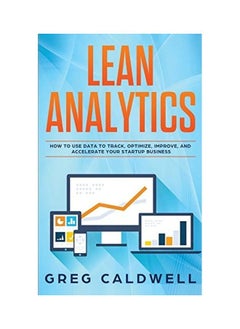 Lean Analytics: How To Use Data To Track, Optimize, Improve And Accelerate Your Startup Business