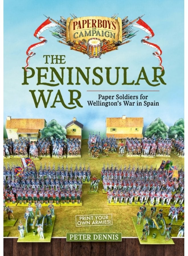 The Peninsular War Paper Soldiers for Wellington s War in Spain - Paperback