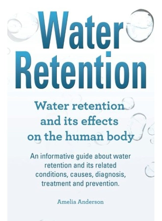 Water Retention. Water retention and its effects on the human body. An informative guide about water retention and its related conditions, causes, diagnosis, treatment and prevention. 