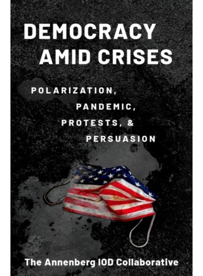 Democracy amid Crises : Polarization, Pandemic, Protests, and Persuasion