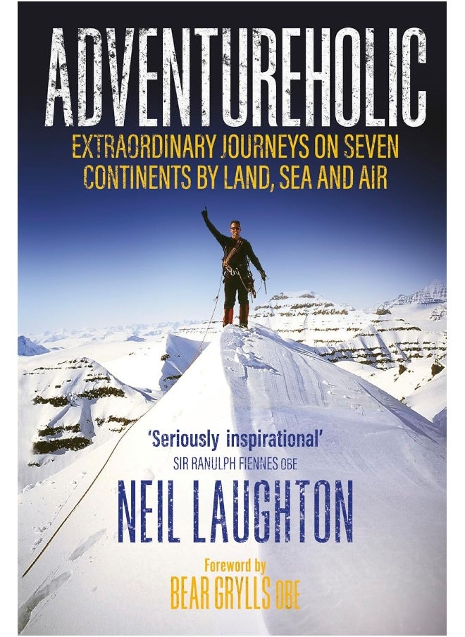 Adventureholic: Extraordinary Journeys on Seven Continents by Land, Sea and Air 