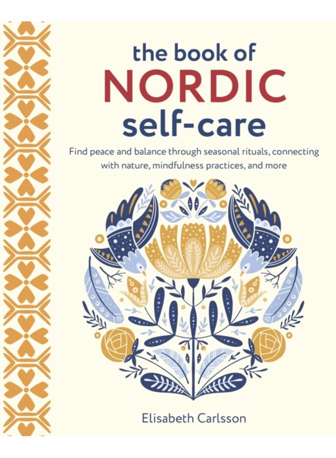The Book of Nordic Self-Care : Find Peace and Balance Through Seasonal Rituals, Connecting with Nature, Mindfulness Practices, and More