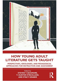 How Young Adult Literature Gets Taught: Perspectives, Ideologies, and Pedagogical Approaches for Instruction and Assessment 