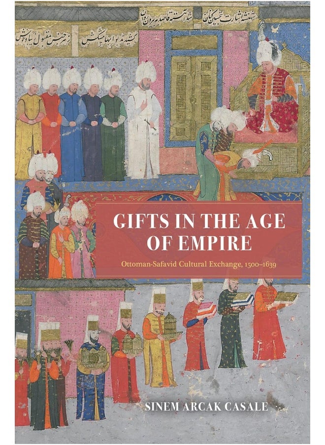 Gifts in the Age of Empire: Ottoman-Safavid Cultural Exchange, 1500–1639 - pzsku/Z261E20C442DEADA86C1DZ/45/_/1741344211/35114d3e-5388-4f48-8ea1-c9acaf9f8116