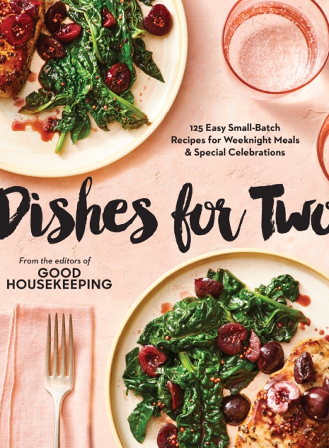 Good Housekeeping Dishes For Two : 125 Easy Small-Batch Recipes for Weeknight Meals & Special Celebrations 